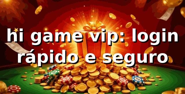 hi game vip: login rápido e seguro